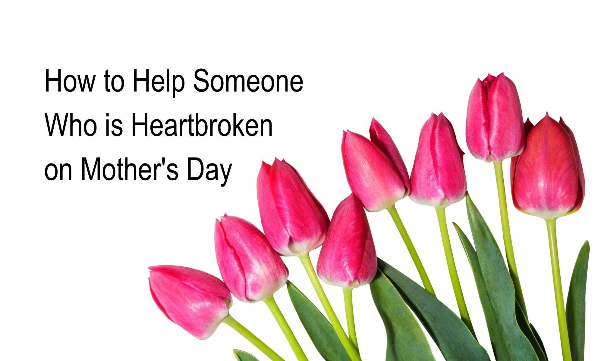 how-to-help-someone-who-is-heartbroken-on-mother-s-day-the-grief