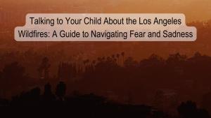 Home fire Los Angeles fear children natural disaster emotions conversations